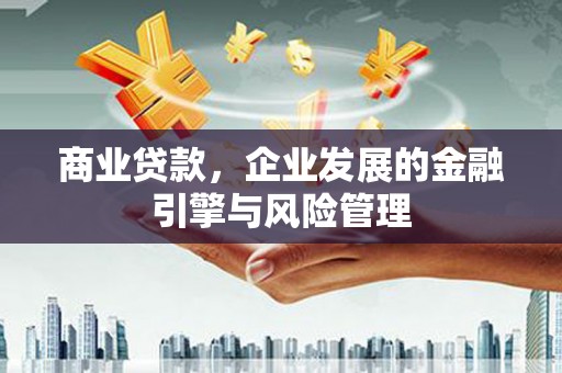 北关商业贷款，企业发展的金融引擎与风险管理