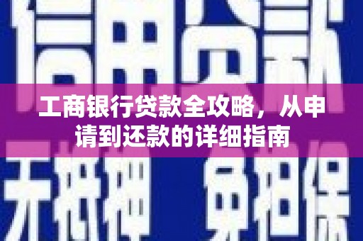 北关工商银行贷款全攻略，从申请到还款的详细指南