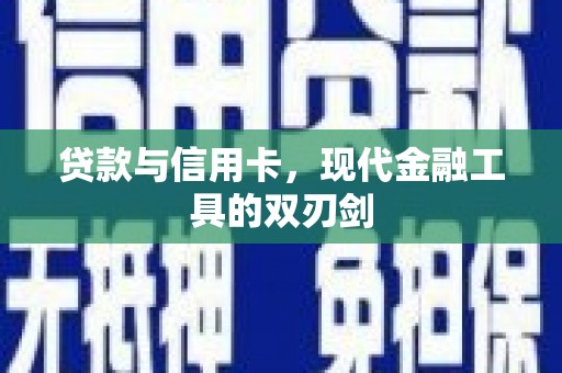 北关贷款与信用卡，现代金融工具的双刃剑