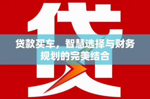 北关贷款买车，智慧选择与财务规划的完美结合