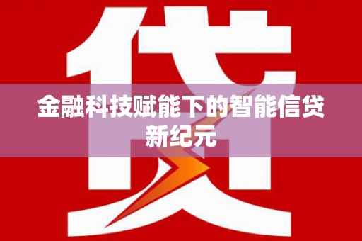 北关金融科技赋能下的智能信贷新纪元