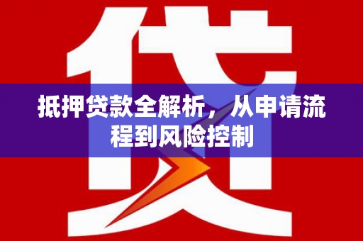 北关抵押贷款全解析，从申请流程到风险控制