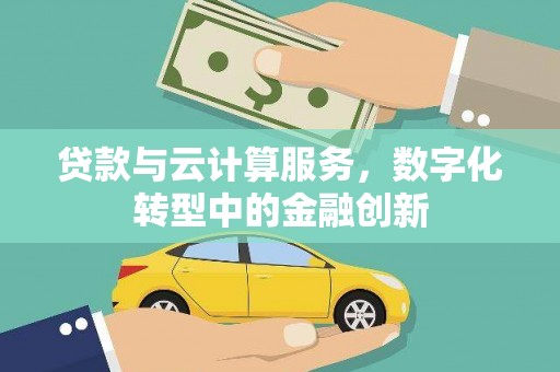 北关贷款与云计算服务，数字化转型中的金融创新