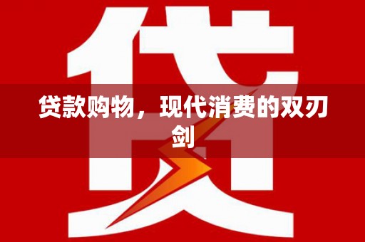 北关贷款购物，现代消费的双刃剑