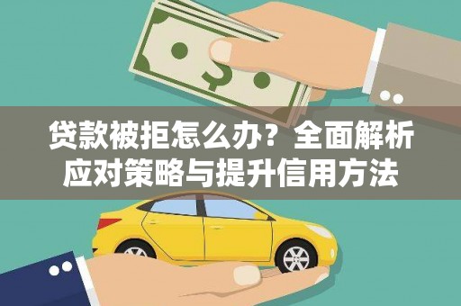 北关贷款被拒怎么办？全面解析应对策略与提升信用方法