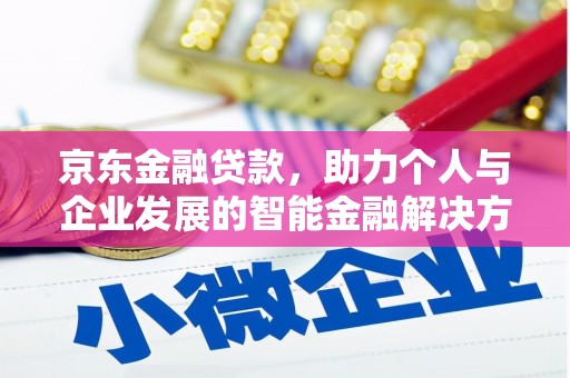 北关京东金融贷款，助力个人与企业发展的智能金融解决方案