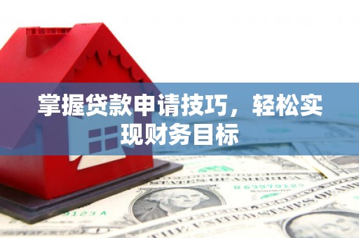 北关掌握贷款申请技巧，轻松实现财务目标