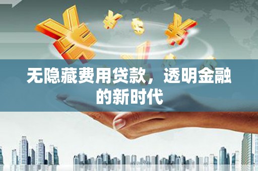 北关无隐藏费用贷款，透明金融的新时代