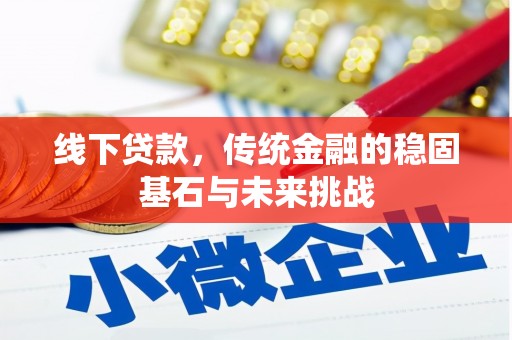 北关线下贷款，传统金融的稳固基石与未来挑战