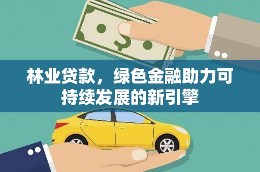 北关林业贷款，绿色金融助力可持续发展的新引擎