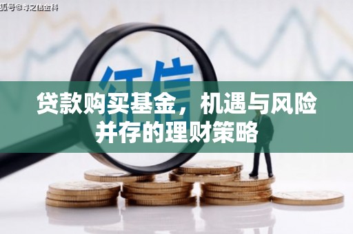 北关贷款购买基金，机遇与风险并存的理财策略