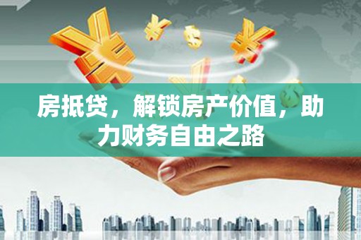 北关房抵贷，解锁房产价值，助力财务自由之路