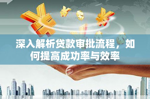 北关深入解析贷款审批流程，如何提高成功率与效率