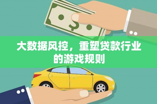 北关大数据风控，重塑贷款行业的游戏规则