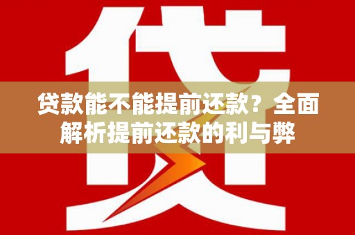 北关贷款能不能提前还款？全面解析提前还款的利与弊