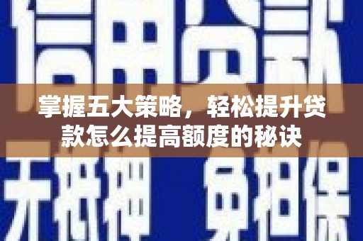 北关掌握五大策略，轻松提升贷款怎么提高额度的秘诀