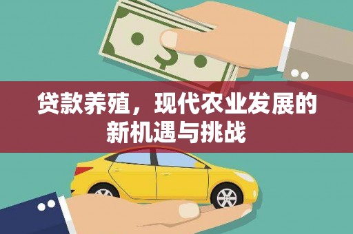 北关贷款养殖，现代农业发展的新机遇与挑战