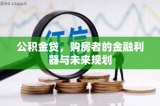 北关公积金贷，购房者的金融利器与未来规划