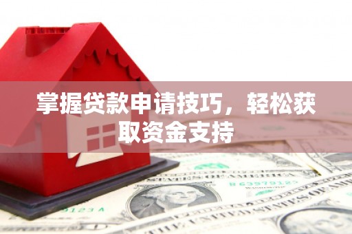北关掌握贷款申请技巧，轻松获取资金支持