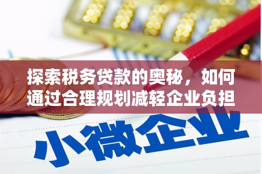 北关探索税务贷款的奥秘，如何通过合理规划减轻企业负担