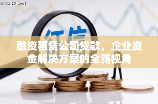 北关融资租赁公司贷款，企业资金解决方案的全新视角