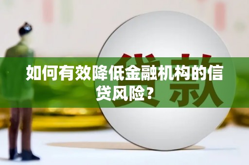 北关如何有效降低金融机构的信贷风险？