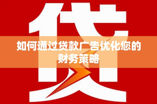 北关如何通过贷款广告优化您的财务策略