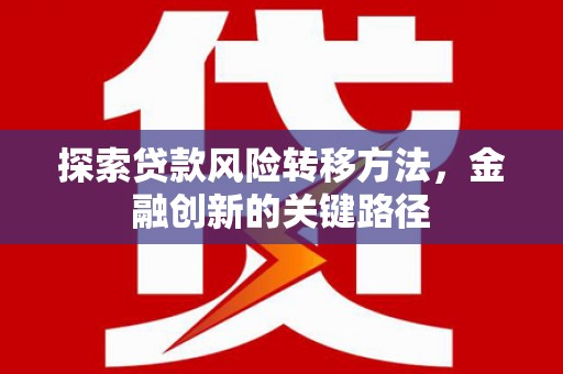 北关探索贷款风险转移方法，金融创新的关键路径