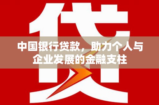 北关中国银行贷款，助力个人与企业发展的金融支柱