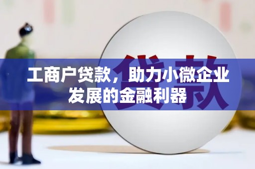 北关工商户贷款，助力小微企业发展的金融利器