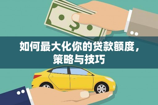 北关如何最大化你的贷款额度，策略与技巧
