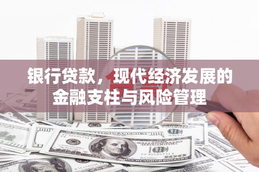 北关银行贷款，现代经济发展的金融支柱与风险管理