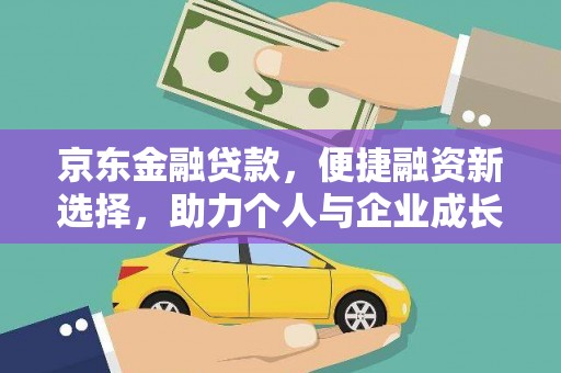 北关京东金融贷款，便捷融资新选择，助力个人与企业成长