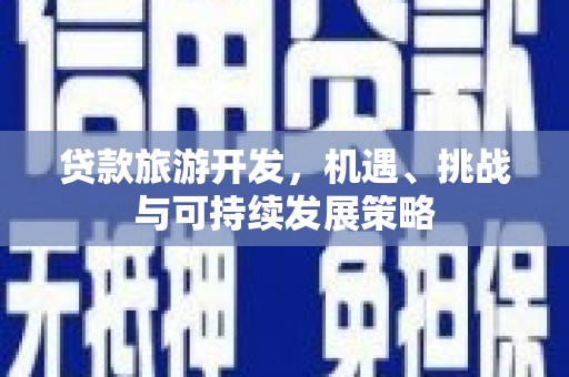北关贷款旅游开发，机遇、挑战与可持续发展策略