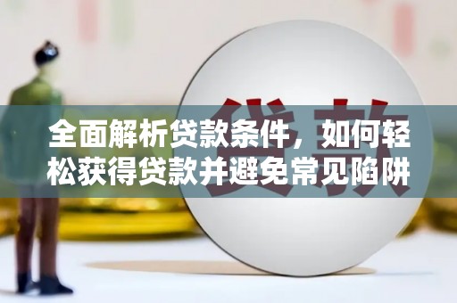 北关全面解析贷款条件，如何轻松获得贷款并避免常见陷阱