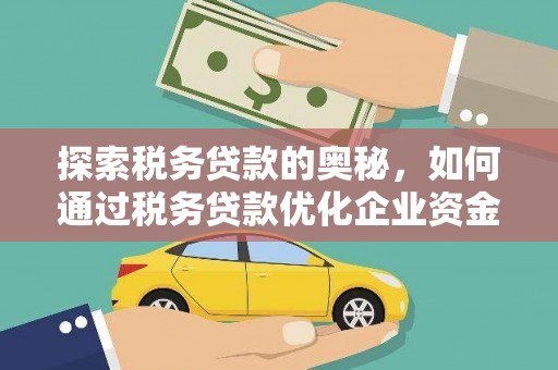 北关探索税务贷款的奥秘，如何通过税务贷款优化企业资金流