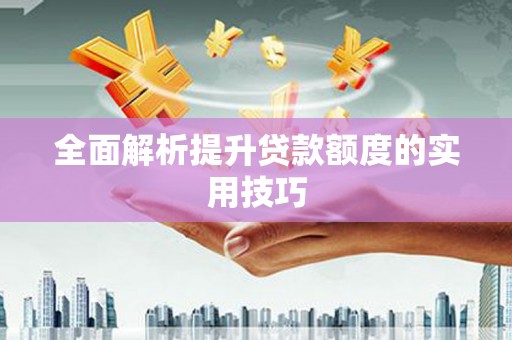 北关全面解析提升贷款额度的实用技巧