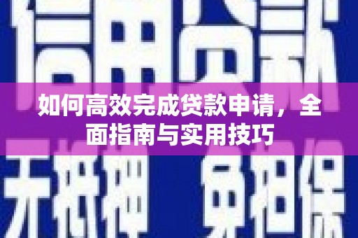 北关如何高效完成贷款申请，全面指南与实用技巧