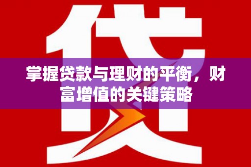 北关掌握贷款与理财的平衡，财富增值的关键策略