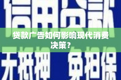 北关贷款广告如何影响现代消费决策？