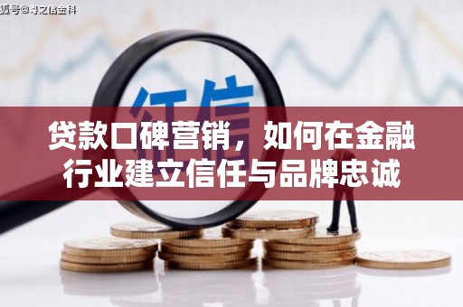 北关贷款口碑营销，如何在金融行业建立信任与品牌忠诚