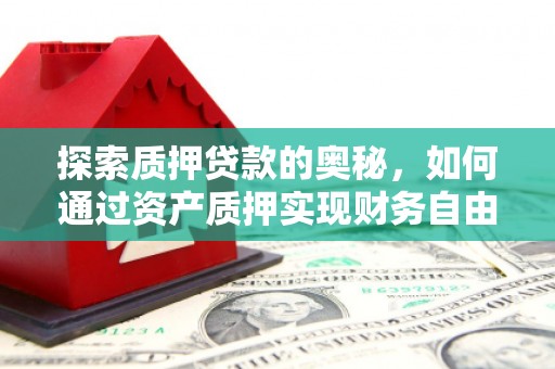 北关探索质押贷款的奥秘，如何通过资产质押实现财务自由
