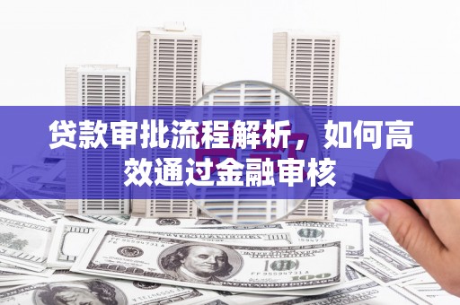 北关贷款审批流程解析，如何高效通过金融审核