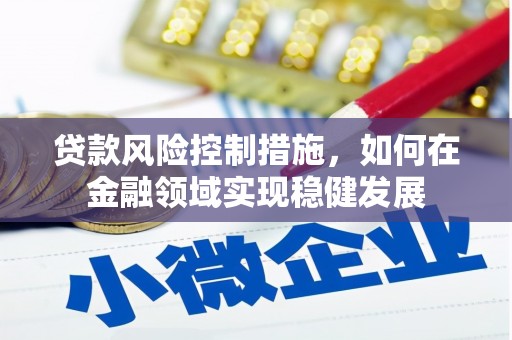 北关贷款风险控制措施，如何在金融领域实现稳健发展