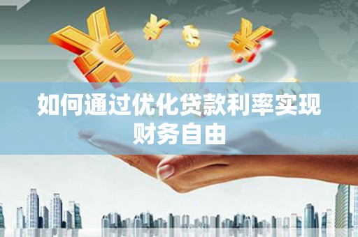 北关如何通过优化贷款利率实现财务自由