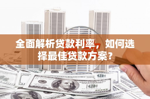 北关全面解析贷款利率，如何选择最佳贷款方案？