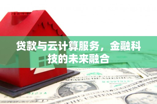 北关贷款与云计算服务，金融科技的未来融合
