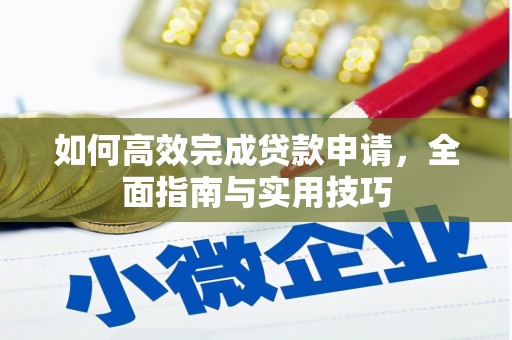 北关如何高效完成贷款申请，全面指南与实用技巧