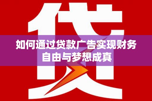 北关如何通过贷款广告实现财务自由与梦想成真