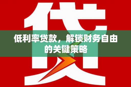 北关低利率贷款，解锁财务自由的关键策略